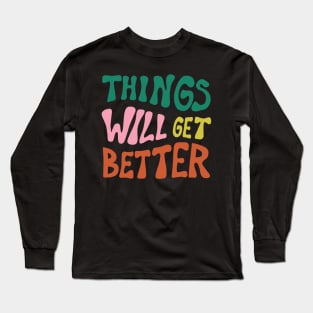 Things Will Get Better Long Sleeve T-Shirt